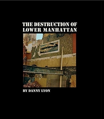 Danny Lyon: The Destruction of Lower Manhattan