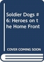 Soldier Dogs #6: Heroes on the Home Front