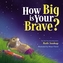 How Big Is Your Brave?
