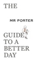 The MR PORTER Guide to a Better Day
