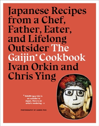 Gaijin Cookbook: Japanese Recipes from a Chef, Father, Eater and Lifelong Outsider