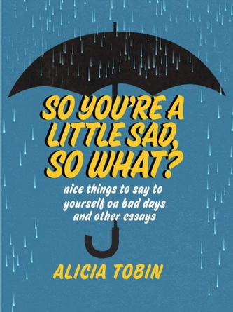 So You're A Little Sad, So What?