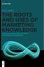 The Roots and Uses of Marketing Knowledge