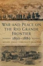 War and Peace on the Rio Grande Frontier, 1830-1880