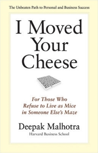 I Moved Your Cheese: For Those Who Refuse to Live as Mice in Someone Elses Maze