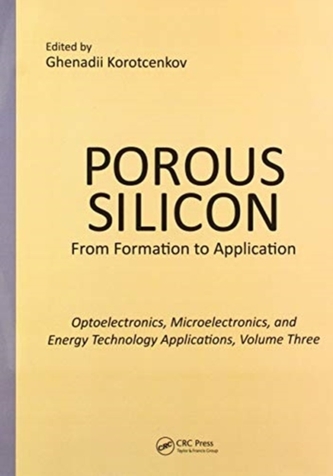 Porous Silicon:  From Formation to Applications:  Optoelectronics, Microelectronics, and Energy Technology Applications,