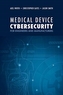 Medical Device Cybersecurity: A Guide for Engineers and Manufacturers