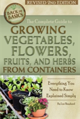 Complete Guide to Growing Vegetables, Flowers, Fruits & Herbs from Containers