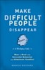 Make Difficult People Disappear