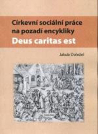 Církevní sociální práce na pozadí encykliky 'Deus caritas est' Církevní sociální práce na pozadí encykliky 'Deus caritas est'