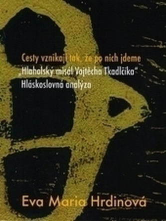 Cesty vznikají tak, že po nich jdeme. Hlaholský misál Vojtěcha Tkadlčíka Cesty vznikají tak, že po nich jdeme. Hlaholský misál Vojtěcha Tkadlčíka