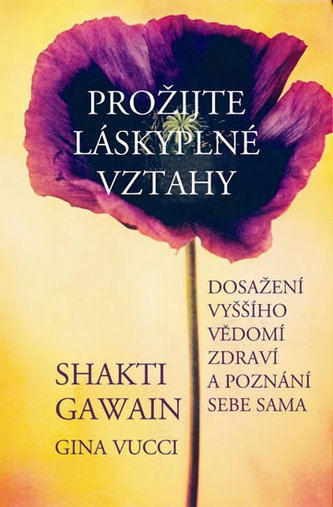 Prožijte láskyplné vztahy - Dosažení vyššího vědomí, zdraví a poznání sebe sama Prožijte láskyplné vztahy - Dosažení vyššího vědomí, zdraví a poznání sebe sama