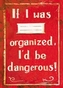 Sešit - If I was organized, I'd be dangerous!