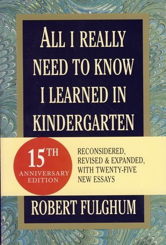 All I Really Need to Know I Learned in Kindergarten : Uncommon Thoughts on Common Things
