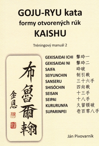GOJU – RYU kata, formy otvorených rúk KAISHU. Tréningový manuál 2 GOJU – RYU kata, formy otvorených rúk KAISHU. Tréningový manuál 2