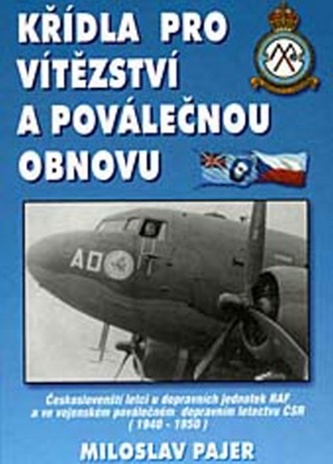 Křídla pro vítězství a poválečnou obnovu - Českoslovenští letci u dopravních jednotek RAF a ve vojenském poválečném dopravním letectvu ČSR (1940-1950)