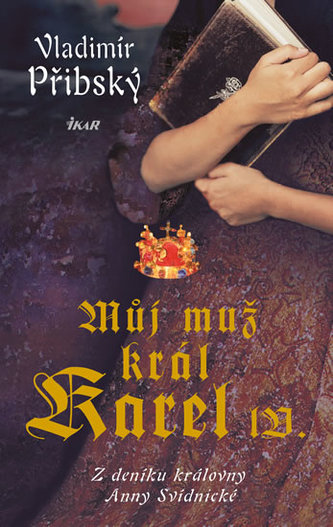 Můj muž král Karel IV. - Z deníku královny Anny Svídnické