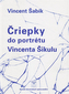 Čriepky do portrétu Vincenta Šikulu