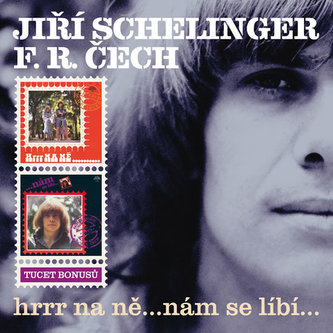 Jiří Schelinger, F.R.Čech: hrrr na ňe...nám se líbi