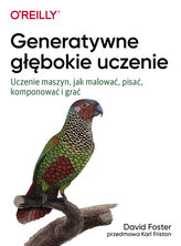Generatywne głębokie uczenie. Uczenie maszyn, jak malować, pisać, komponować i grać wyd. 2