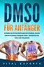 DMSO für Anfänger: Das Handbuch zum effektiven Heilmittel gegen diverse Krankheiten, chronische Schmerzen, Entzündungen & Bindeg