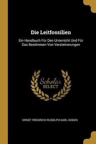 Die Leitfossilien: Ein Handbuch Für Den Unterricht Und Für Das Bestimmen Von Versteinerungen
