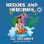 Heroes and Heroines of the Old Testament