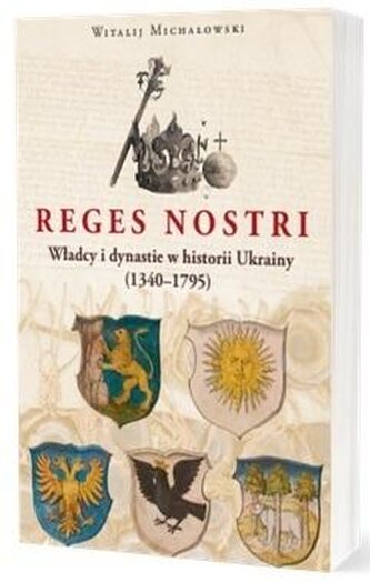 Reges Nostri. Władcy i dynastie w historii Ukrainy (1340 - 1795)