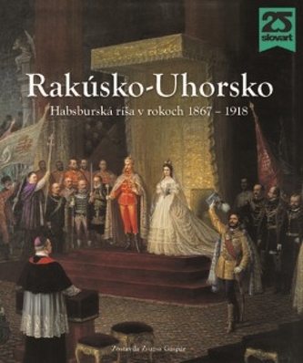 Rakúsko-Uhorsko-Habsburská ríša v rokoch 1867 – 1918