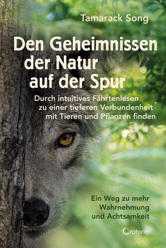 Den Geheimnissen der Natur auf der Spur -  Durch intuitives Fährtenlesen zu einer tieferen Verbundenheit mit Tieren und Pflanzen