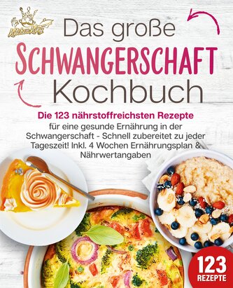 Schwangerschaft Kochbuch: Die 123 nährstoffreichsten Rezepte für eine gesunde Ernährung in der Schwangerschaft - Schnell zuberei