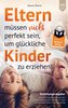 Eltern müssen nicht perfekt sein, um glückliche Kinder zu erziehen!