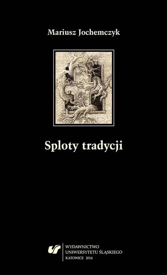 Sploty tradycji. Dwugłosy o literaturze polskiej.. Sploty tradycji. Dwugłosy o literaturze polskiej..