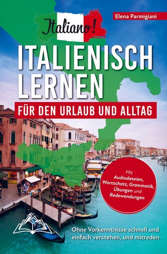 Italiano! Italienisch lernen für den Urlaub und Alltag: Ohne Vorkenntnisse schnell und einfach verstehen und mitreden - mit Audi