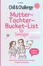 Chill & Challenge:  Mutter-Tochter-Bucket-List für Teenager:  Mitmachbuch für unvergessliche Abenteuer, eine starke Bindung und