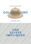 Colonialisme - une Suisse impliquée