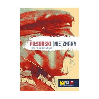 Piłsudski (nie)znany. Historia i popkultura