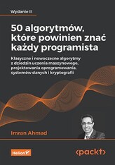 50 algorytmów, które powinien znać każdy programista. Klasyczne i nowoczesne algorytmy z dziedzin uczenia maszynowego, proje