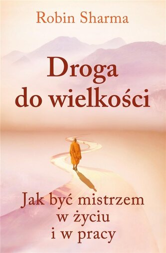 Droga do wielkości. Jak być mistrzem w życiu... Droga do wielkości. Jak być mistrzem w życiu...
