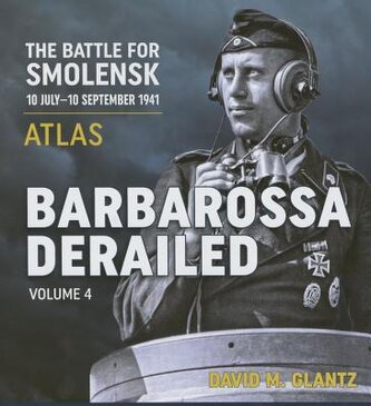 Barbarossa Derailed: The Battle for Smolensk 10 July-10 September 1941