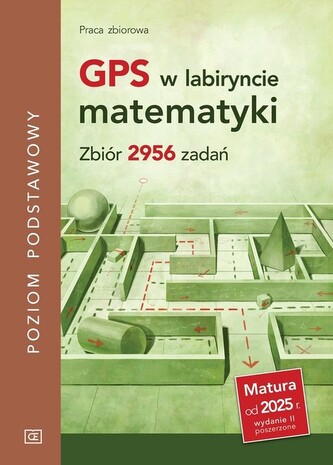 GPS w labiryncie matematyki Zbiór 2956 zadań Poziom podstawowy