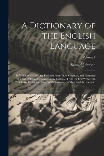 A Dictionary of the English Language: In Which the Words Are Deduced From Their Originals, and Illustrated in Their Different Si