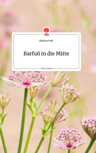 Barfuß in die Mitte. Life is a Story - story.one