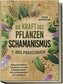 Die Kraft des Pflanzenschamanismus - Das Praxisbuch: Eine schamanische Seelenreise zu mehr Selbsterkenntnis, Naturverbundenheit