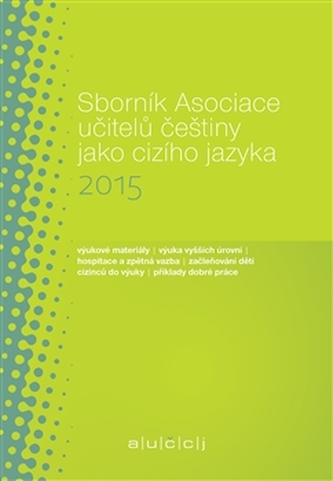 Sborník Asociace učitelů češtiny jako cizího jazyka 2015 Sborník Asociace učitelů češtiny jako cizího jazyka 2015