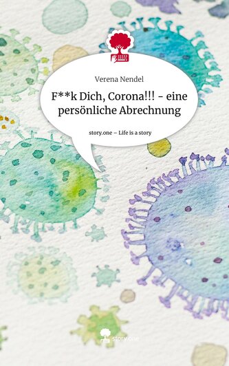 F**k Dich, Corona!!! - eine persönliche Abrechnung. Life is a Story - story.one