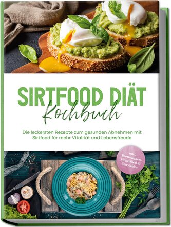 Sirtfood Diät Kochbuch: Die leckersten Rezepte zum gesunden Abnehmen mit Sirtfood für mehr Vitalität und Lebensfreude - inkl. Br