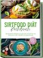 Sirtfood Diät Kochbuch: Die leckersten Rezepte zum gesunden Abnehmen mit Sirtfood für mehr Vitalität und Lebensfreude - inkl. Br