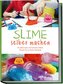 Slime selber machen: Die glibberigsten und lustigsten Schleim Rezepte für maximalen Spielspaß - inkl. der besten Schleim Tipps &