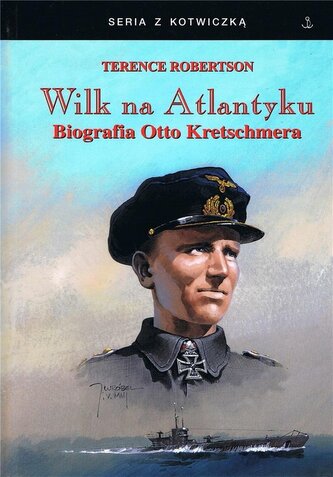 Wilk na Atlantyku. Biografia Otto Kretschmera w.3 Wilk na Atlantyku. Biografia Otto Kretschmera w.3